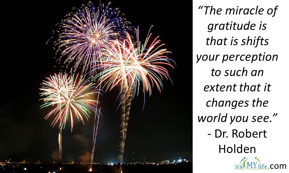 “The miracle of gratitude is that is shifts your perception to such an extent that it changes the world you see.”